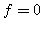 $ f=0$