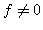 $ f\neq0$
